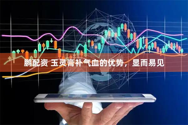 鹏配资 玉灵膏补气血的优势，显而易见